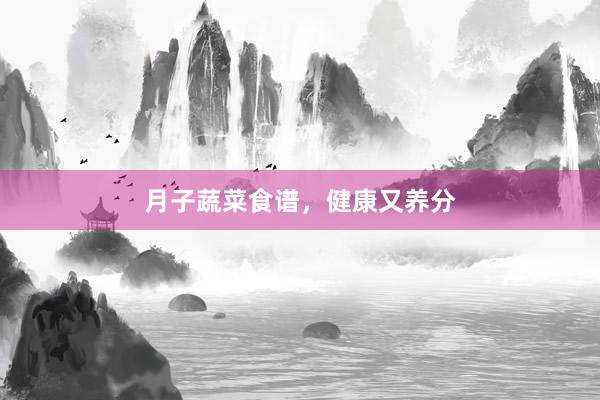 月子蔬菜食谱，健康又养分